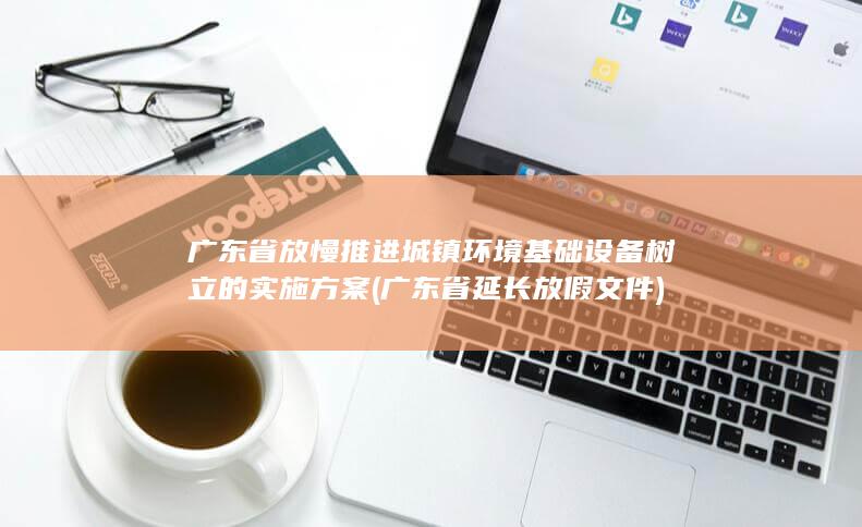 广东省放慢推进城镇环境基础设备树立的实施方案