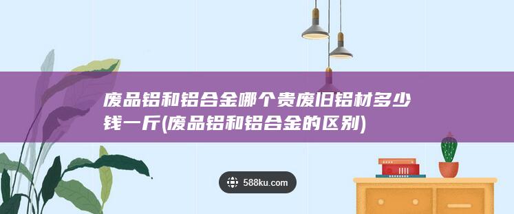废品铝和铝合金的区别