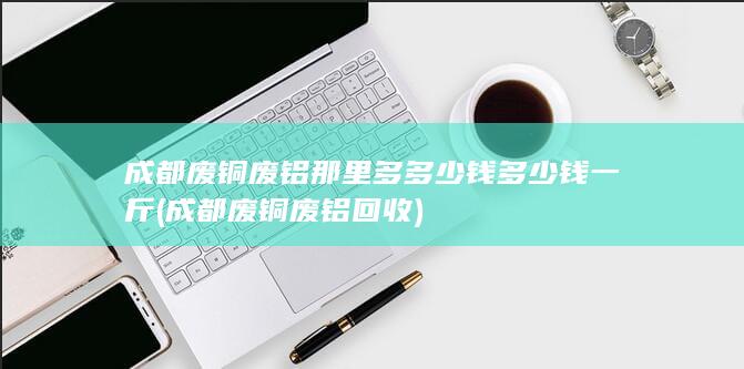 成都废铜废铝那里多