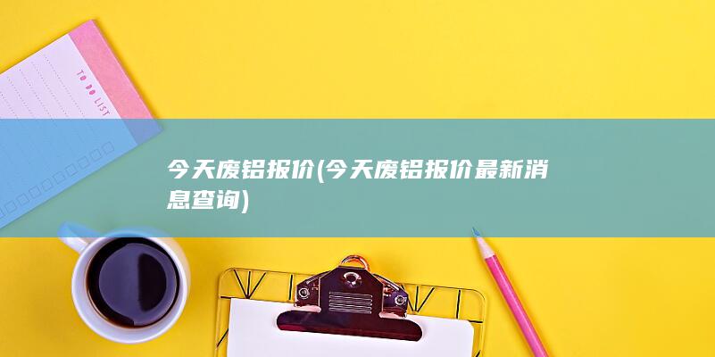 今天废铝报价