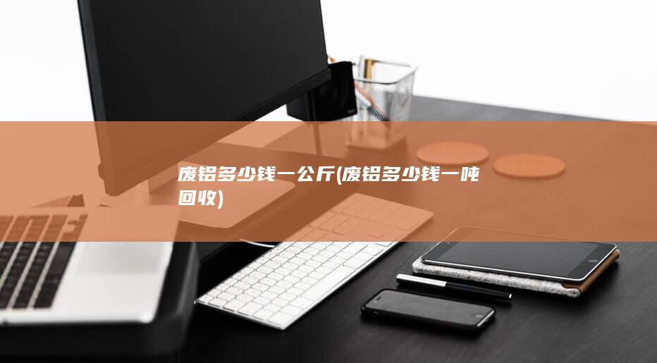 废铝多少钱一公斤