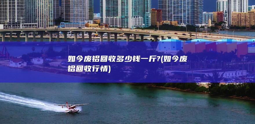 如今废铝回收行情