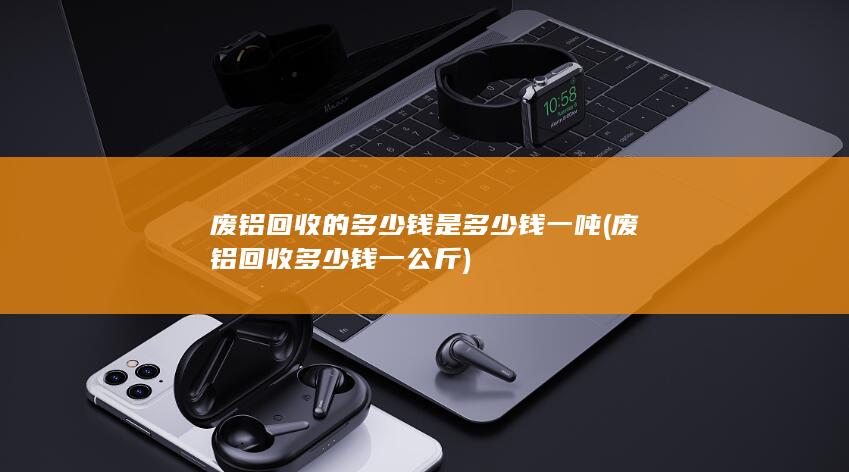 废铝回收多少钱一公斤