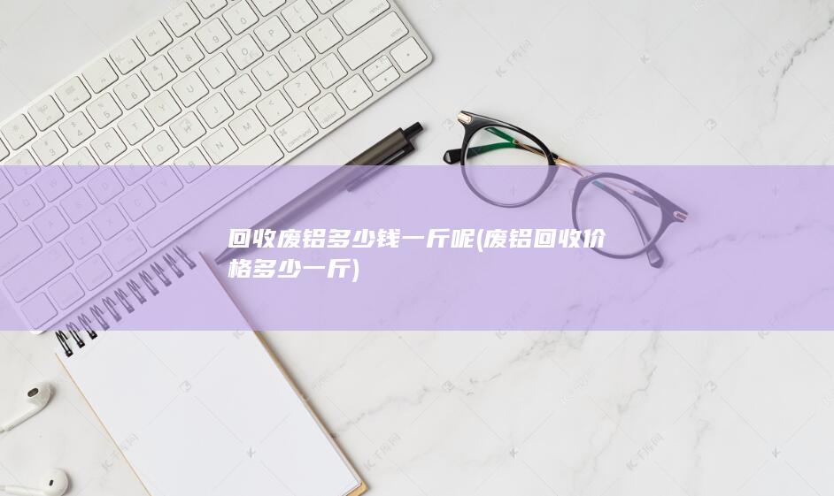 废铝回收价格多少一斤