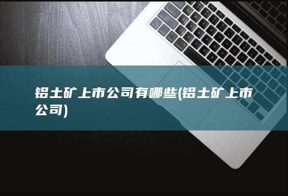 铝土矿上市公司有哪些