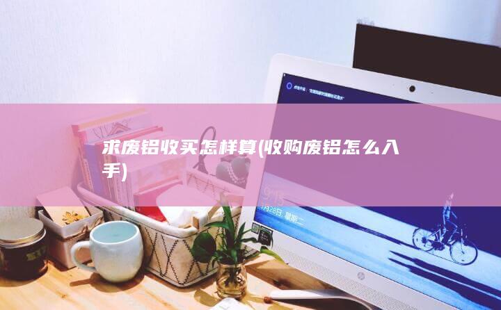 求废铝收买怎样算