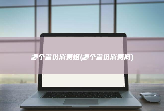 哪个省份消费铝