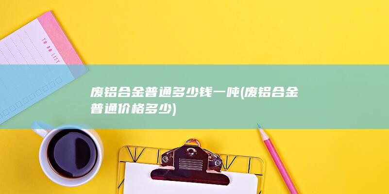 废铝合金普通价格多少