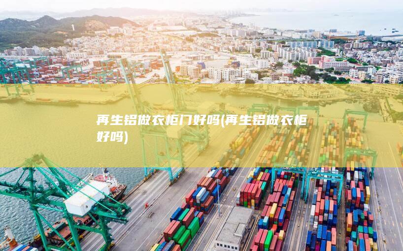 再生铝做衣柜门好吗