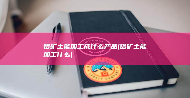 铝矿土能加工什么