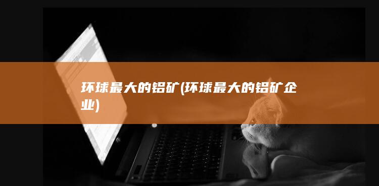 环球最大的铝矿