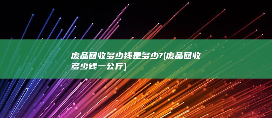废品回收多少钱是多少?