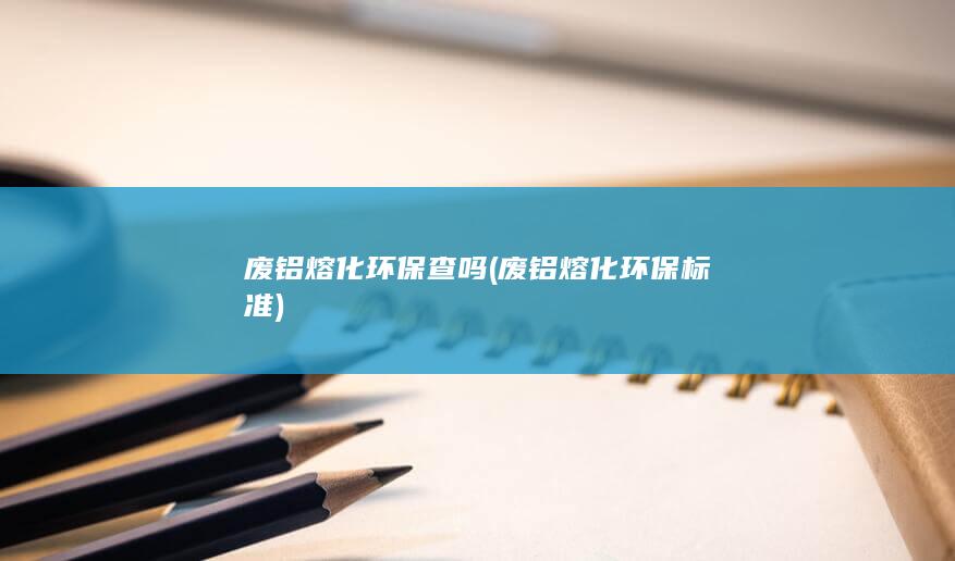 废铝熔化环保标准