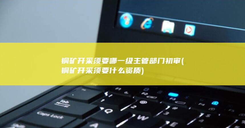 铜矿开采须要什么资质