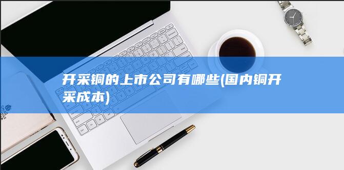 开采铜的上市公司有哪些