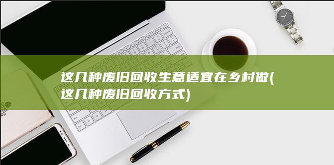 这几种废旧回收生意