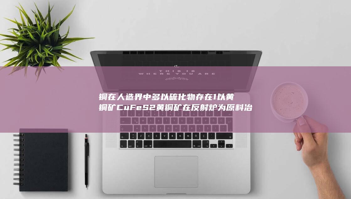 铜在人造界中多以硫化物存在