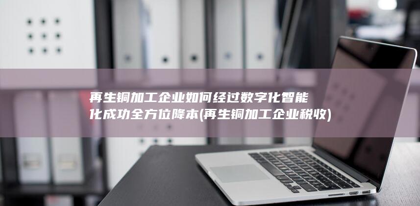 再生铜加工企业税收