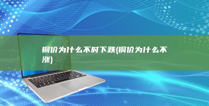 铜价为什么不时下跌