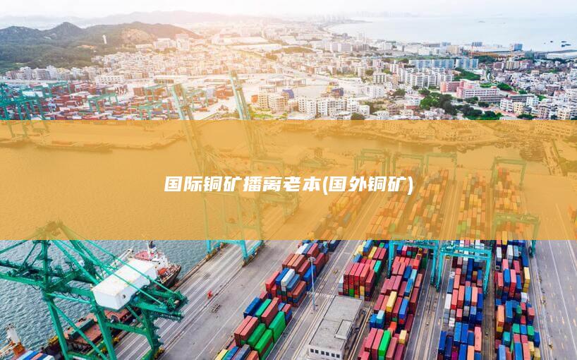 国际铜矿播离老本
