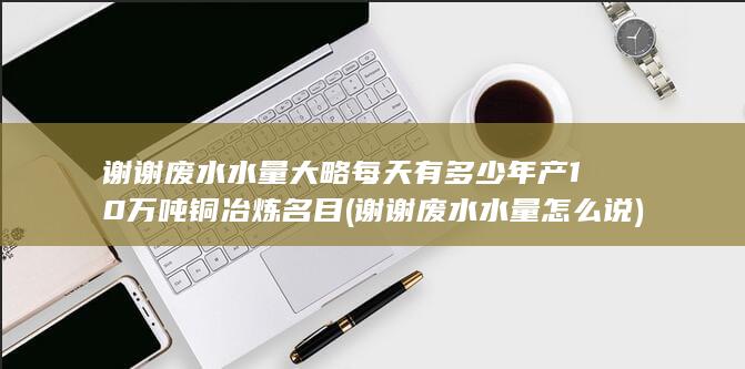 废水水量大略每天有多少