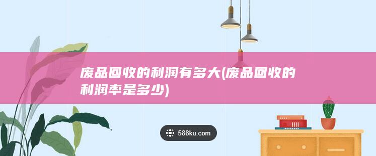 废品回收的利润有多大