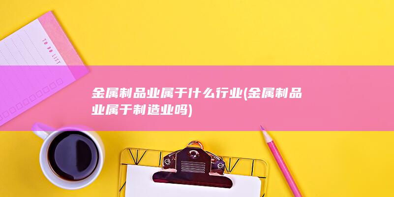 金属制品业属于制造业吗