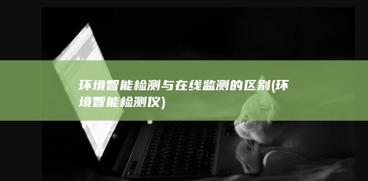环境智能检测与在线监测的区别